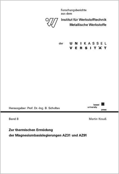 Zur thermischen Ermüdung der Magnesiumbasislegierungen AZ31 und AZ91 (Forschungsberichte aus dem Institut für Werkstofftechnik, Metallische Werkstoffe der Universität Kassel) Business & Technology