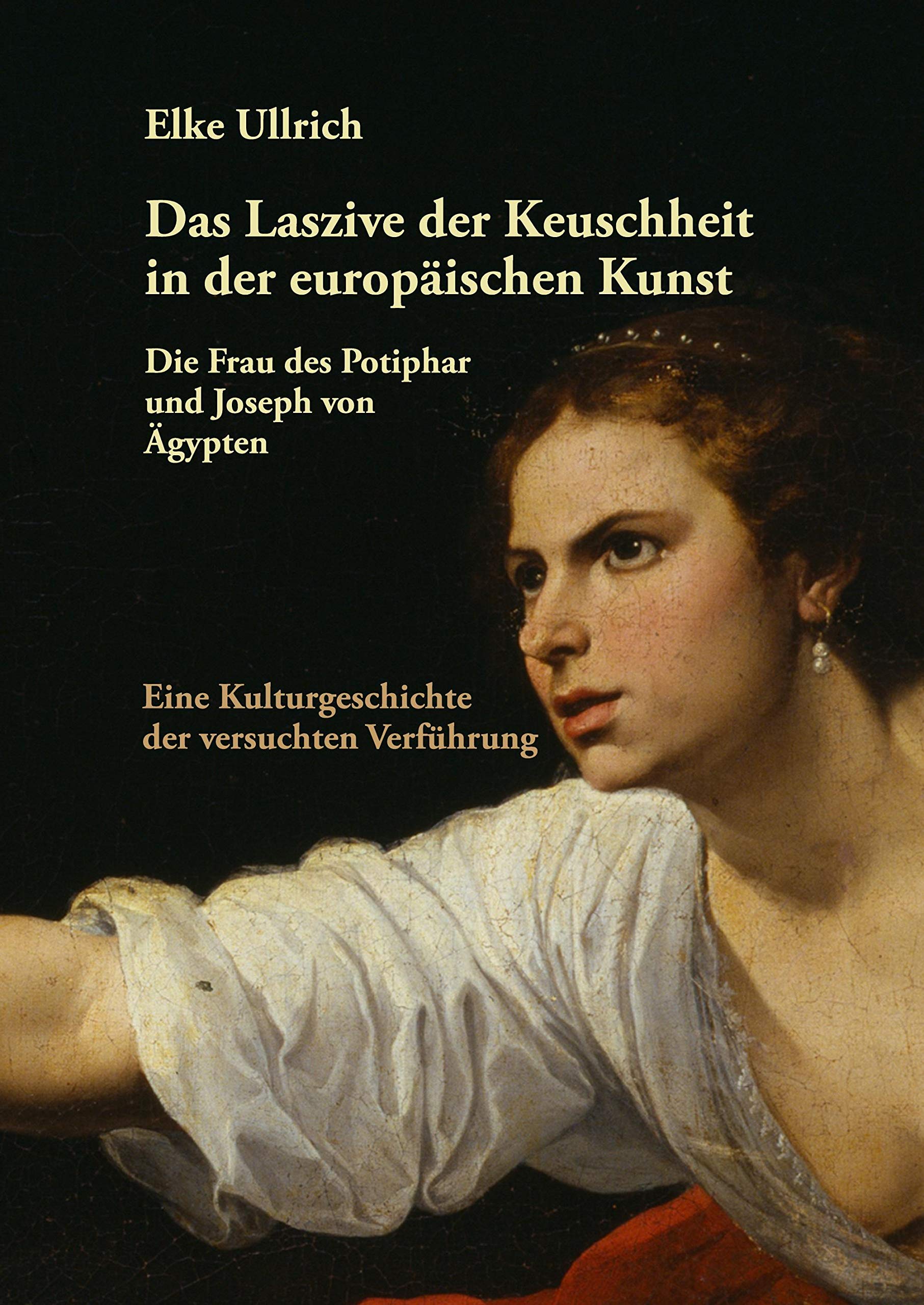 Das Laszive der Keuschheit in der europäischen Kunst: Die Frau des Potiphar und Joseph von Ägypten Film, Art & Culture