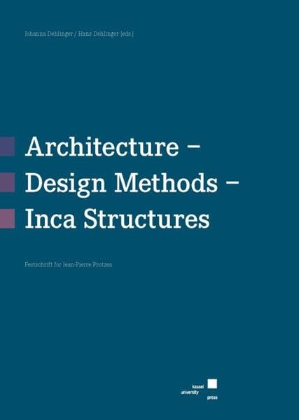 Architecture - Design Methods - Inca Structures: Festschrift for Jean-Pierre Protzen Architecture
