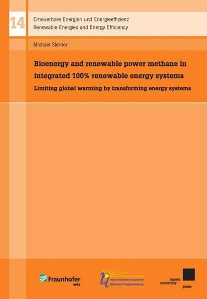 Bioenergy and renewable power methane in integrated 100% renewable energy systems: Limiting global warming by transforming energy systems (Erneuerbare ... /Renewable Energies and Energy Efficiency) Business & Technology