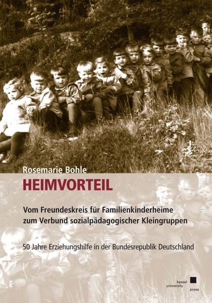 Heimvorteil: Vom Freundeskreis für Familienkinderheime zum Verbund sozialpädagogischer Kleingruppen - 50 Jahre Erziehungshilfe in der Bundesrepublik Deutschland Social Sciences