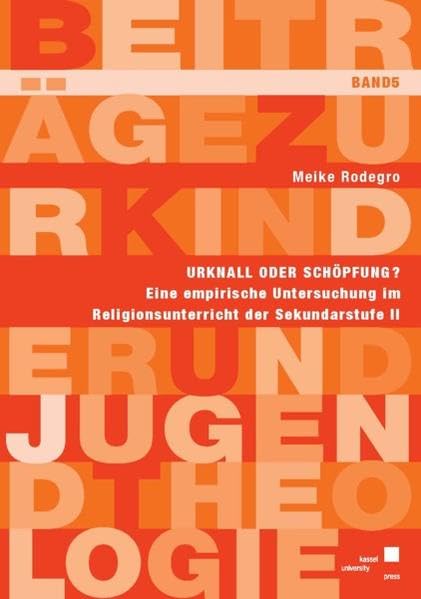Urknall oder Schöpfung?: Eine empirische Untersuchung im Religionsunterricht der Sekundarstufe II (Beiträge zur Kinder und Jugendtheologie) Education & Training