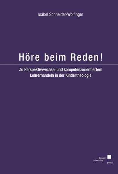 Höre beim Reden!: Zu Perspektivwechsel und kompetenzorientiertem Lehrerhandeln in der Kindertheologie Politics & History