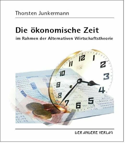 Die ökonomische Zeit - anders als die Newton-Zeit - im Rahmen der Alternativen Wirtschaftstheorie Business & Technology
