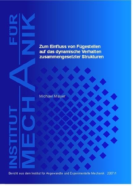Zum Einfluss von Fügestellen auf das dynamische Verhalten zusammengesetzter Strukturen (Berichte aus dem Institut für Angewandte und Experimentelle Mechanik) Arts & Music