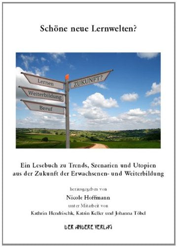 Schöne neue Lernwelten?: Ein Lesebuch zu Trends, Szenarien und Utopien aus der Zukunft der Erwachsenen- und Weiterbildung Books