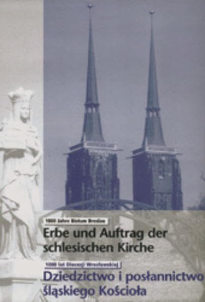 Erbe und Auftrag der Schlesischen Kirche: 1000 Jahre Bistum Breslau Politics & History