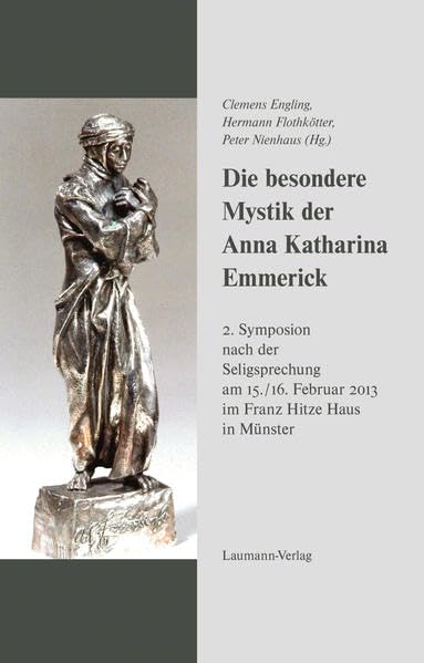 Die besondere Mystik der Anna Katharina Emmerick: 2. Symposion nach der Seligsprecheung am 15./16. Februar 2013 im Franz Hitze Haus in Münster Film, Art & Culture