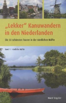 'Lekker' Kanuwandern in den Niederlanden.Bd.1: Die 33 schönsten Touren in der nördlichen Hälfte Travel