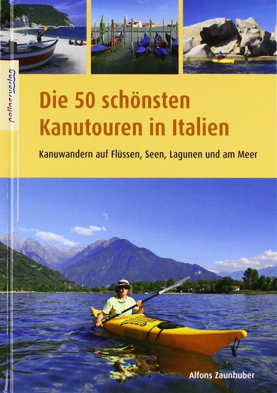 Die 50 schönsten Kanutouren in Italien: Kanuwandern auf Flüssen, Seen, Lagunen und am Meer Travel Books