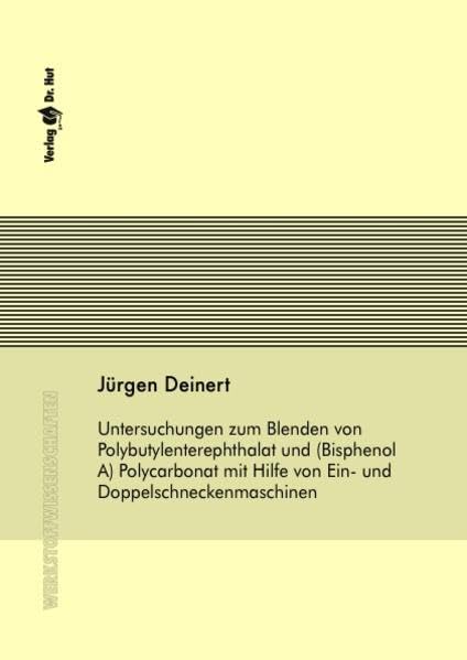 Untersuchungen zum Blenden von Polybutylenterephthalat und (Bisphenol A) Polycarbonat mit Hilfe von Ein- und Doppelschneckenmaschinen (Werkstoffwissenschaften) Business & Technology