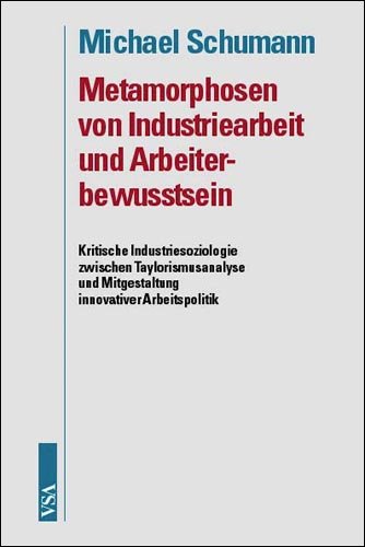 Metamorphosen von Industriearbeit und Arbeiterbewußtsein. Kritische Industriesoziologie zwischen Taylorismusanalyse und Mitgestaltung innovativer Arbeitspolitik Computer Science