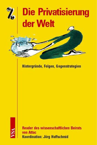 Die Privatisierung der Welt: Hintergründe, Folgen, Gegenstrategien. Reader des wissenschaftlichen Beirats von Attac Law