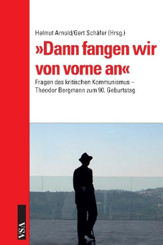 Dann fangen wir von vorne an: Fragen des kritischen Kommunismus. Theodor Bergmann zum 90. Geburtstag Law