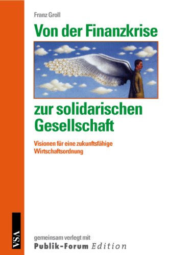Von der Finanzkrise zur solidarischen Gesellschaft: Visionen für eine zukunftsfähige Wirtschaftsordnung Business & Technology