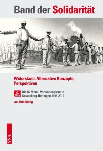 Band der Solidarität: Widerstand, Alternative Konzepte, Perspektiven Die IG Metall Verwaltungsstelle Gevelsberg-Hattingen 1945–2010 Film, Art & Culture