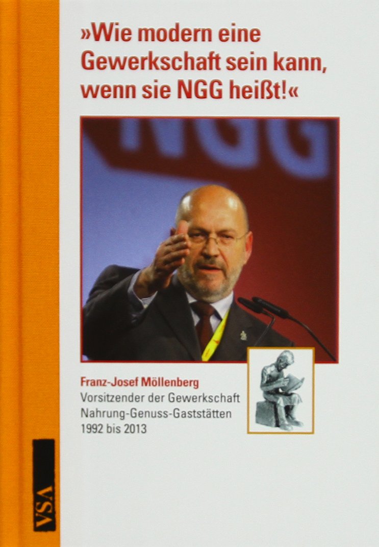 'Wie modern eine Gewerkschaft sein kann, wenn sie NGG heißt!': Franz-Josef Möllenberg, Vorsitzender der Gewerkschaft Nahrung-Genuss-Gaststätten, 1992 bis 2013 Business, Finance & Career