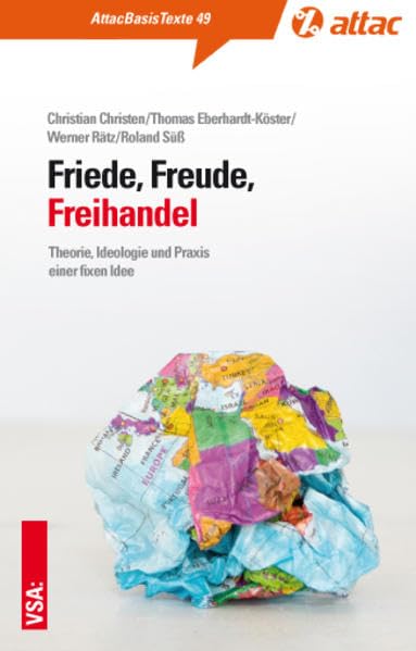 Friede, Freude, Freihandel: Theorie, Ideologie und Praxis einer fixen Idee (AttacBasis Texte) Social Sciences