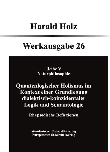 Quantenlogischer Holismus im Kontext einer Grundlegung dialektisch- koinzidentaler Logik und Semantologie: Holz-Werkausgabe Band 26 (Harald Holz Werkausgabe) Health, Nutrition & Fitness
