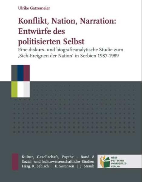 Konflikt, Nation, Narration: Entwürfe des politisierten Selbst: Eine diskurs- und biografieanalytische Studie zum ,Sich-Ereignen der Nation' in Serbien 1987-1989 (Kultur, Gesellschaft, Psyche) Law
