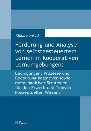 Förderung und Analyse von selbstgesteuertem Lernen in kooperativen Lernumgebungen: Bedingungen, Prozesse und Bedeutung kognitiver sowie metakognitiver ... den Erwerb und Transfer konzeptuellen Wissens Psychology