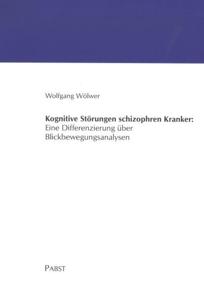 Kognitive Störungen schizophren Kranker: Eine Differenzierung über Blickbewegungsanalysen: Eine Differenzierung über Blickbewegungsanalysen. Habil.-Schr. Medicine