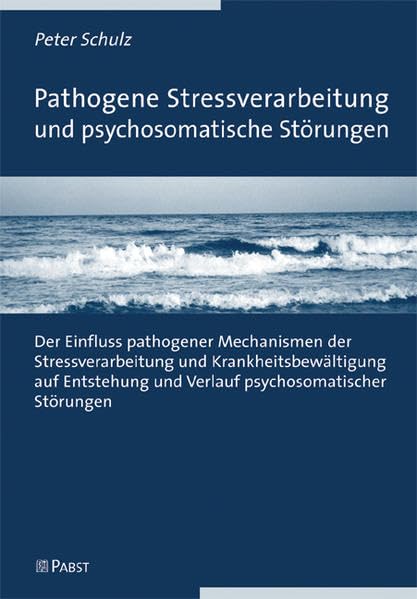 Pathogene Stressverarbeitung und psychosomatische Störungen: Der Einfluss pathogener Mechanismen der Stressverarbeitung und Krankheitsbewältigung auf Entstehung und Verlauf psychosomatischer Störungen Medicine
