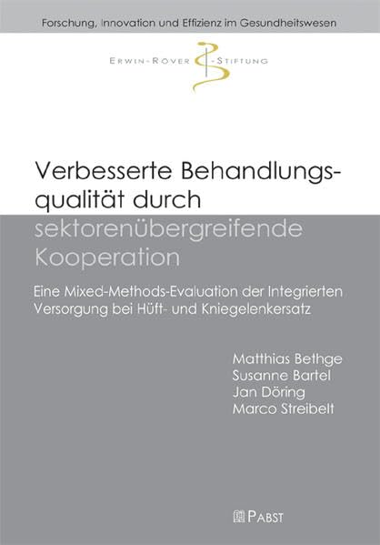 Verbesserte Behandlungsqualität durch sektorenübergreifende Kooperation: Eine Mixed-Methods-Evaluation der Integrierten Versorgung bei Hüft- und ... Innovation und Effizienz im Gesundheitswesen) Medicine
