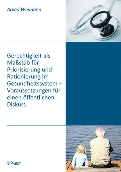 Gerechtigkeit als Maßstab für Priorisierung und Rationierung im Gesundheitssystem - Voraussetzungen für einen öffentlichen Diskurs Medicine