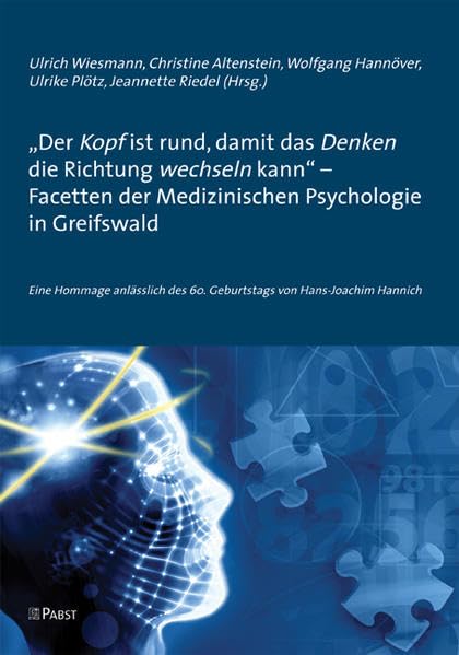 "Der Kopf ist rund, damit das Denken die Richtung wechseln kann" - Facetten der Medizinischen Psychologie in Greifswald: Eine Hommage anlässlich des 60. Geburtstags von Hans-Joachim Hannich Medicine