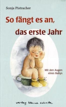 So fängt es an, das erste Jahr: Mit den Augen eines Babys: Mit den Augen eines Babys. Zum Tl. in Wiener Mundart Poetry