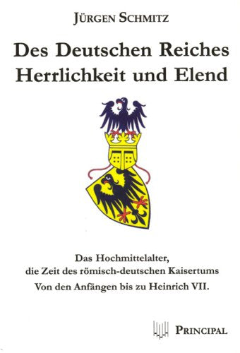 Des Deutschen Reiches Herrlichkeit und Elend: Das Hochmittelalter, die Zeit des römisch-deutschen Kaisertums. Von den Anfängen bis zu Heinrich VII German history