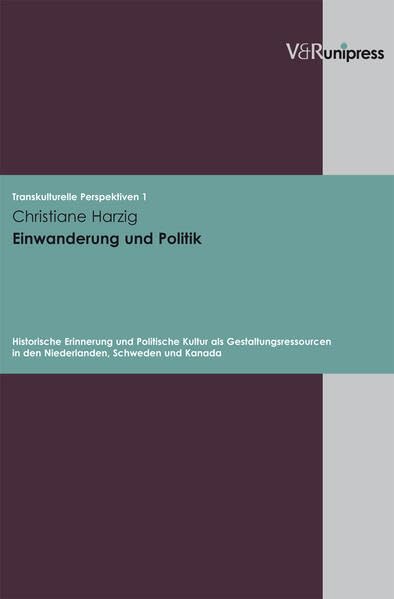 Einwanderung Und Politik: Historische Erinnerung Und Politische Kultur Als Gestaltungsressourcen in Den Niederlanden, Schweden Und Kanada book