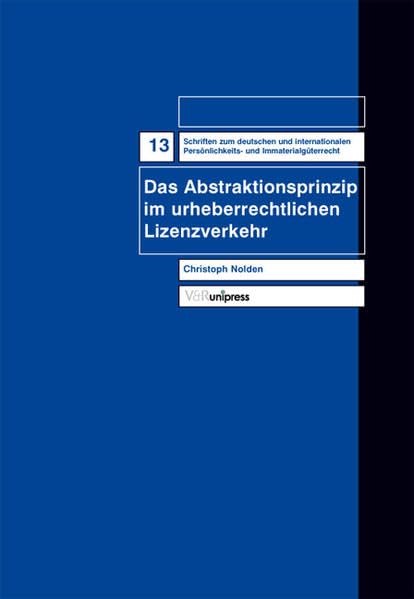 Das Abstraktionsprinzip im urheberrechtlichen Lizenzverkehr (Schriften zum deutschen und internationalen Persönlichkeits- und Immaterialgüterrecht, Band 13) Law