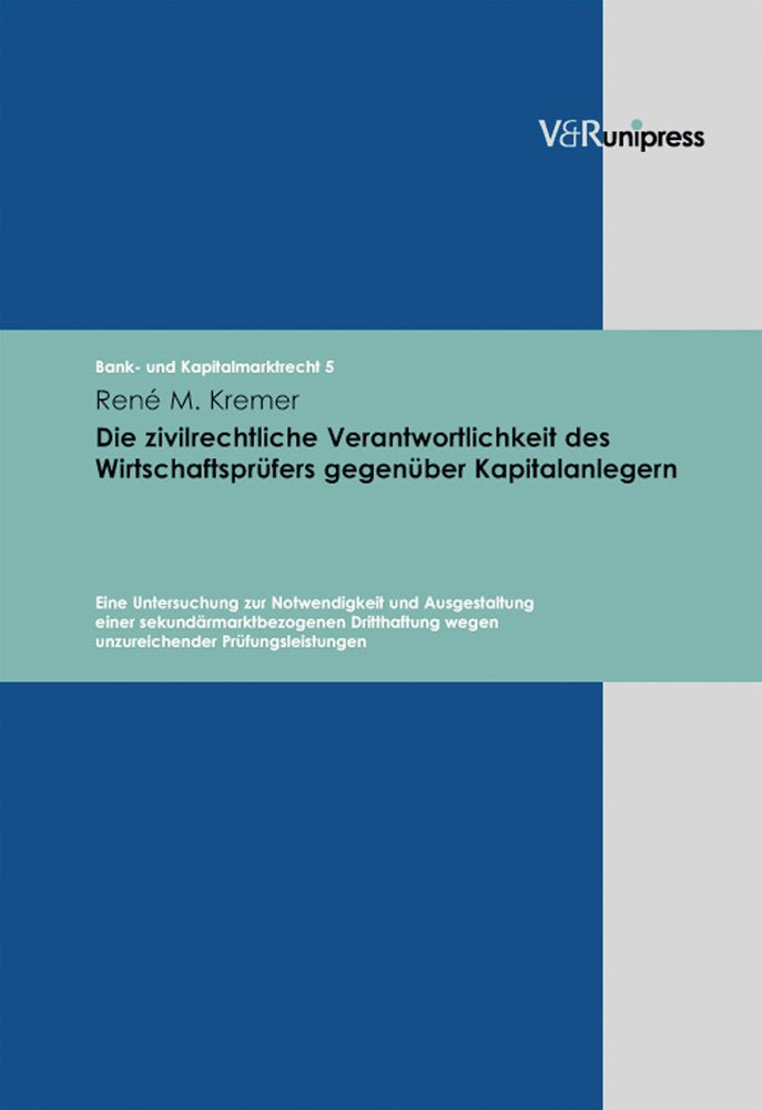 Die zivilrechtliche Verantwortlichkeit des Wirtschaftsprüfers gegenüber Kapitalanlegern: Eine Untersuchung zur Notwendigkeit und Ausgestaltung einer ... (Bank- und Kapitalmarktrecht, Band 5) Law