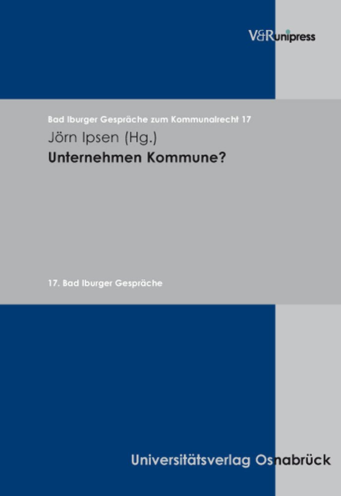 Unternehmen Kommune?: 17. Bad Iburger Gespräche (Bad Iburger Gespräche zum Kommunalrecht, Band 17) Law