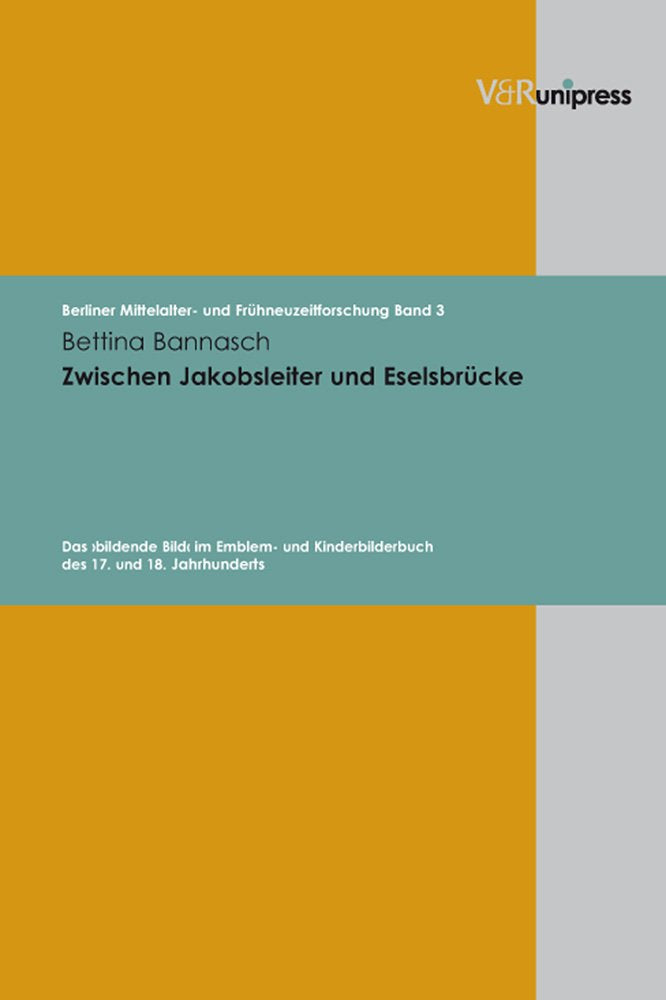 Zwischen Jakobsleiter und Eselsbrücke: Das ›bildende Bild‹ im Emblem- und Kinderbilderbuch des 17. und 18. Jahrhunderts (Berliner Mittelalter- und Frühneuzeitforschung, Band 3) Film, Art & Culture