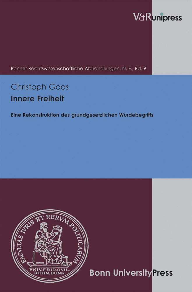Innere Freiheit: Eine Rekonstruktion des grundgesetzlichen Würdebegriffs (Bonner Rechtswissenschaftliche Abhandlungen. Neue Folge, Band 9) Law