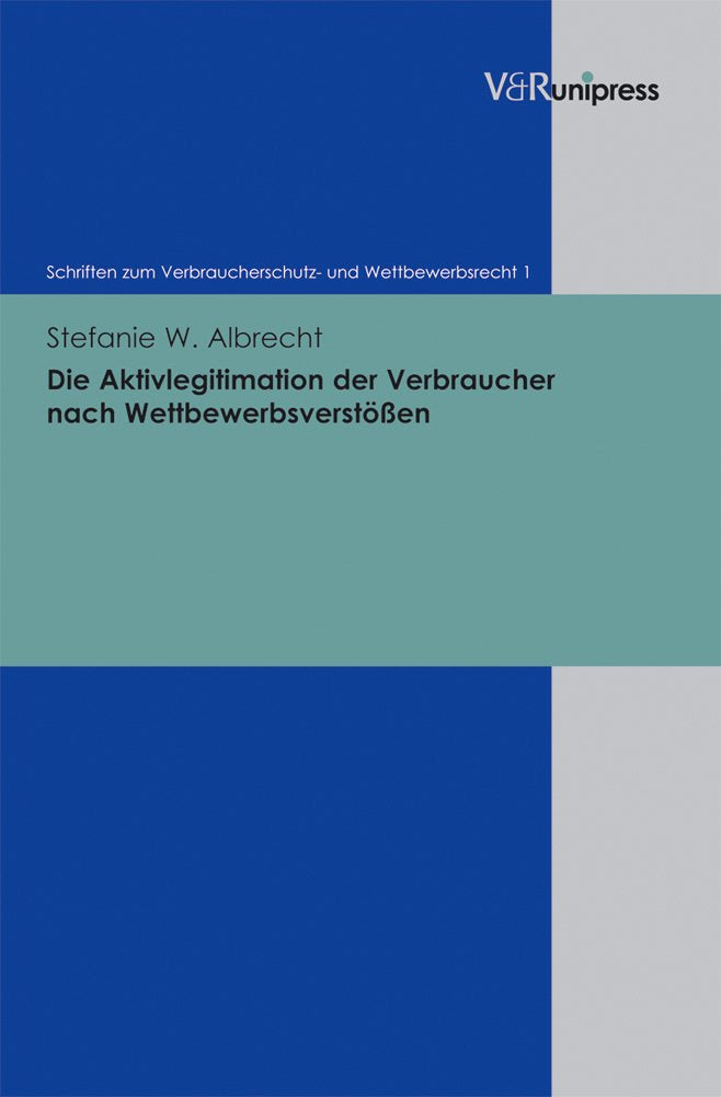Die Aktivlegitimation der Verbraucher nach Wettbewerbsverstößen (Schriften Zum Verbraucherschutz - Und Wettbewerbsrecht) Law