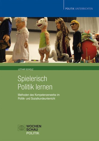 Spielerisch Politik lernen: Methoden des Kompetenzerwerbs im Politik- und Sozialkundeunterricht Education & Training