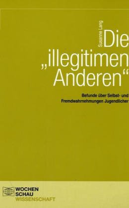 Die "illegitimen Anderen": Befunde über Selbst- und Fremdwahrnehmungen Jugendlicher Law