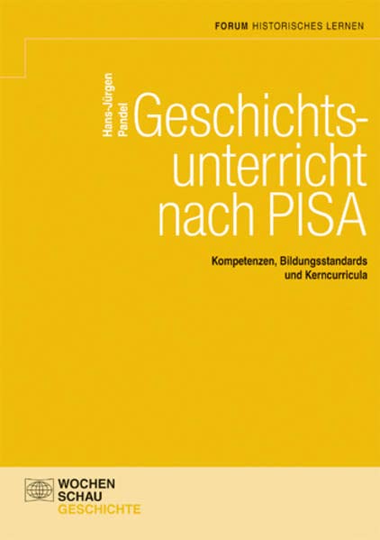 Geschichtsunterricht nach PISA: Kompetenzen, Bildungsstandard und Kerncurricula (Forum Historisches Lernen) Learning & Reference