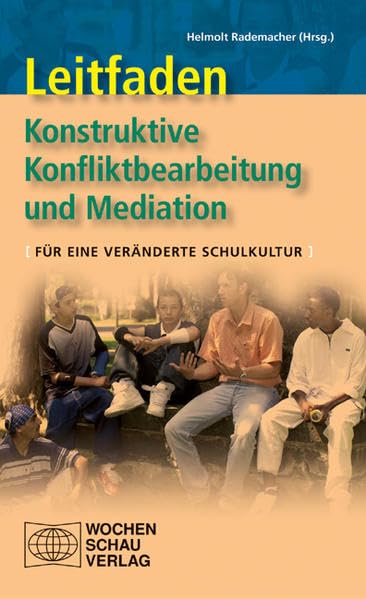 Leitfaden konstruktive Konfliktbearbeitung und Mediation: Für eine veränderte Schulkultur Social Sciences