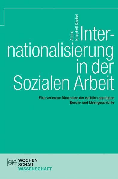 Internationalisierung in der Sozialen Arbeit: Eine verlorene Dimension der weiblich geprägten Berufs- und Ideengeschichte (Wochenschau Wissenschaft) Law