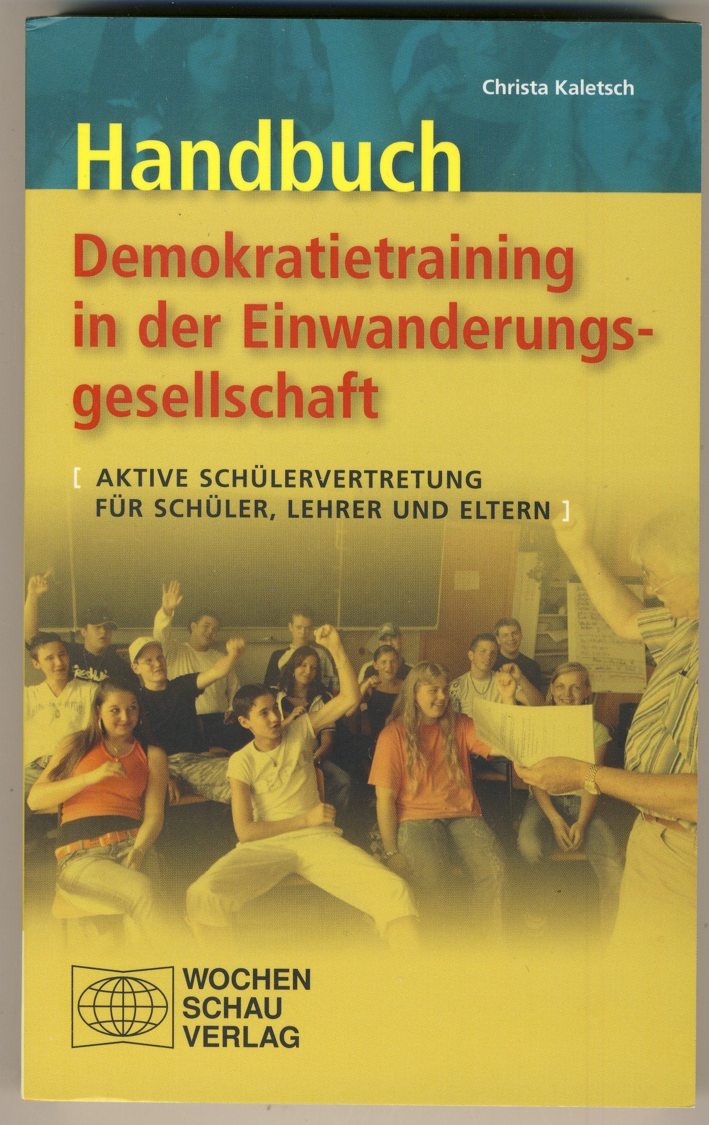 Handbuch Demokratietraining in der Einwanderungsgesellschaft: Aktive Schülervertretung. Für Schüler, Lehrer und Eltern Education & Training