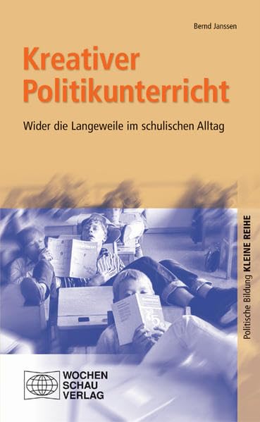 Kreativer Politikunterricht: Wider die Langeweile im schulischen Alltag ((ALT) Politische Bildung. Kleine Reihe: Didaktik und Methodik) Learning & Reference