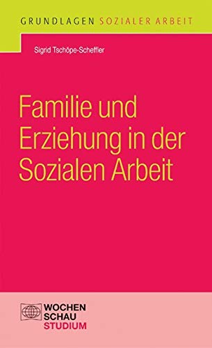 Familie und Erziehung in der Sozialen Arbeit (Grundlagen Sozialer Arbeit) Social Sciences