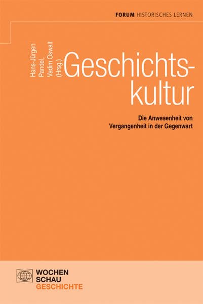 Geschichtskultur: Die Anwesenheit von Vergangenheit in der Gegenwart (Forum Historisches Lernen) Learning & Reference
