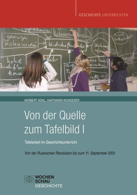 Von der Quelle zum Tafelbild I. Tafelarbeit im Geschichtsunterricht: Von der Russischen Revolution bis zum 11. September 2001 (Geschichte unterrichten) Learning & Reference