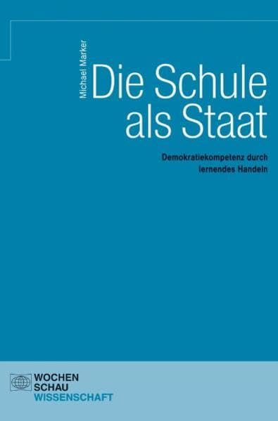 Die Schule als Staat: Demokratiekompetenz durch lernendes Handeln (Wochenschau Wissenschaft) Law